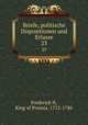 Briefe, politische Dispositionen und Erlasse. 23, Frederick II, King of Prussia, 1712-1786 