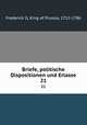 Briefe, politische Dispositionen und Erlasse. 21, Frederick II, King of Prussia, 1712-1786 