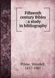 Fifteenth century Bibles : a study in bibliography, Prime, Wendell, 1837-1907 