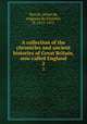 A collection of the chronicles and ancient histories of Great Britain, now called England. 2, Wavrin, Jehan de, seigneur du Forestel, fl. 1415-1471 