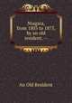Niagara, from 1805 to 1875, by an old resident. --, An Old Resident 