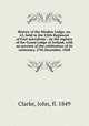 History of the Minden Lodge, no. 63, held in the XXth Regiment of Foot microform : on the registry of the Grand Lodge of Ireland, with an account of the celebration of its centenary, 27th December, 1848, Clarke, John, fl. 1849 