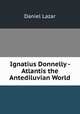 Ignatius Donnelly - Atlantis the Antediluvian World, Daniel Lazar 