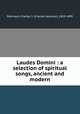 Laudes Domini : a selection of spiritual songs, ancient and modern, Robinson, Charles S. (Charles Seymour), 1829-1899 