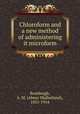 Chloroform and a new method of administering it microform, Rosebrugh, A. M. (Abner Mulholland), 1835-1914 