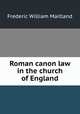 Roman canon law in the church of England, Maitland, Frederic William, 1850-1906 