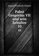 Pabst Gregorius VII und sein Zeitalter. 10, Gfrorer August Friedrich 