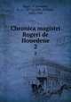 Chronica magistri Rogeri de Houedene. 2, Roger, of Hoveden, d. ca. 1201,Stubbs, William, 1825-1901 