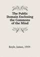 The Public Domain Enclosing the Commons of the Mind, Boyle, James, 1959- 