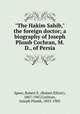 "The Hakim Sahib," the foreign doctor; a biography of Joseph Plumb Cochran, M.D., of Persia, Speer, Robert E. (Robert Elliott), 1867-1947,Cochran, Joseph Plumb, 1855-1905 