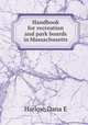 Handbook for recreation and park boards in Massachusetts, Dana E. Harlow 