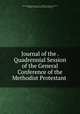 Journal of the . Quadrennial Session of the General Conference of the Methodist Protestant ., Methodist Protestant Church (U.S. : 1830-1939 ). General Conference , Methodist Protestant Church, General Conference 