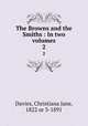 The Browns and the Smiths : In two volumes. 2, Davies, Christiana Jane, 1822 or 3-1891 