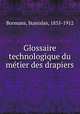 Glossaire technologique du metier des drapiers, Bormans, Stanislas, 1835-1912 