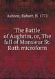 The Battle of Aughrim, or, The fall of Monsieur St. Ruth microform, Ashton, Robert, fl. 1771 