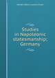 Studies in Napoleonic statesmanship; Germany, H.A. Fisher 