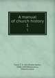 A manual of church history.. 1, Funk, F. X. von (Franz Xaver), 1840-1907,Dessoulavy, Charles Louis 