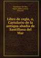 Libro de regla, o, Cartulario de la antiqua abadia de Santillana del Mar, Santillana del Mar 
