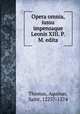 Opera omnia, iussu impensaque Leonis XIII. P.M. edita, Thomas, Aquinas, Saint, 1225?-1274 