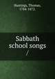 Sabbath school songs /, Hastings, Thomas, 1784-1872. 