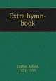 Extra hymn-book., Taylor, Alfred, 1831-1899. 