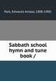 Sabbath school hymn and tune book /, Park, Edwards Amasa, 1808-1900. 