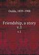 Friendship, a story. v.1, Ouida, 1839-1908 