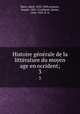 Histoire generale de la litterature du moyen age en occident;, Ebert, Adolf, 1820-1890,Aymeric, Joseph, 1841-,Condamin, James, 1844-1929, jt. tr 