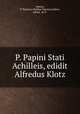 P. Papini Stati Achilleis, edidit Alfredus Klotz, Statius, P. Papinius (Publius Papinius),Klotz, Alfred, 1874- 