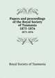 Papers and proceedings of the Royal Society of Tasmania. 1875-1876, Royal Society of Tasmania 