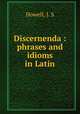 Discernenda : phrases and idioms in Latin, Howell, J. S 