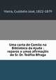 Uma carta de Camilo na Biblioteca da Ajuda : reparos a umas afirmacois do Sr. Dr. Teofilo Bfraga, Custodio Jose Vieira 