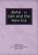 Baha u llah and the New Era, Esslemont, J. E. (John Ebenezer), 1874-1925 