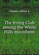 The Irving Club among the White Hills microform, Alfred A. Glasier 