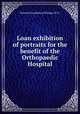 Loan exhibition of portraits for the benefit of the Orthopaedic Hospital, National Academy of Design (U.S.) 