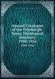 Annual Catalogue of the Pittsburgh-Xenia Theological Seminary. 1950-1956, Pittsburgh-Xenia Theological Seminary of the United Presbyterian Church of North America 