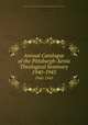 Annual Catalogue of the Pittsburgh-Xenia Theological Seminary. 1940-1945, Pittsburgh-Xenia Theological Seminary of the United Presbyterian Church of North America 
