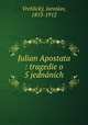 Julian Apostata : tragedie o 5 jednanich, Jaroslav Vrchlicky 