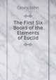 The First Six Books of the Elements of Euclid, Casey, John 