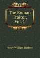 The Roman Traitor, Vol. 1, Herbert Henry William 