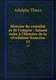 Histoire du consulat et de l`empire : faisant suite l`Histoire de la rvolution francaise. 12, Thiers, Adolphe, 1797-1877 