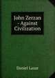 John Zerzan - Against Civilization, Daniel Lazar 