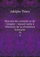 Histoire du consulat et de l`empire : faisant suite l`Histoire de la rvolution francaise. 18, Thiers, Adolphe, 1797-1877 