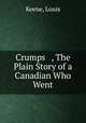 Crumps , The Plain Story of a Canadian Who Went, Keene, Louis 