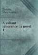 A valiant ignorance : a novel. 1, Dickens, Mary Angela 