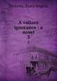 A valiant ignorance : a novel. 3, Dickens, Mary Angela 