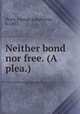 Neither bond nor free. (A plea.), Pryor, George Langhorne, b. 1857 
