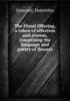 The Floral Offering, a token of affection and esteem, comprising the language and poetry of flowers., Dumont, Henrietta 