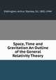 Space, Time and Gravitation An Outline of the General Relativity Theory, Eddington, Arthur Stanley, Sir, 1882-1944 