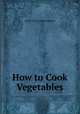 How to Cook Vegetables, Sarah Tyson Heston Rorer 